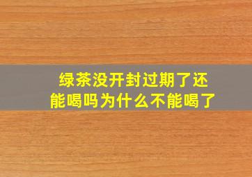 绿茶没开封过期了还能喝吗为什么不能喝了