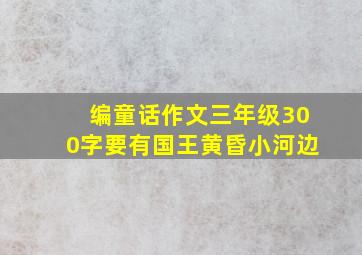 编童话作文三年级300字要有国王黄昏小河边