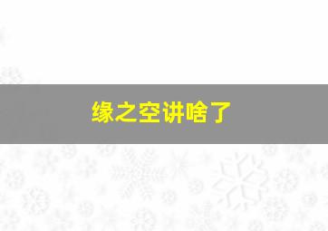 缘之空讲啥了