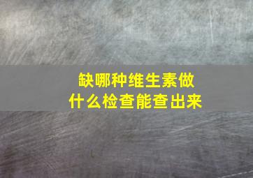 缺哪种维生素做什么检查能查出来