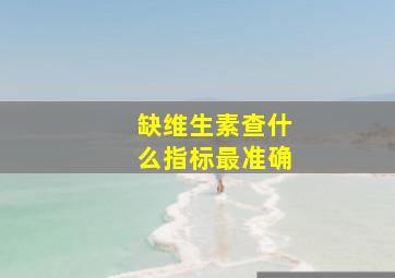 缺维生素查什么指标最准确