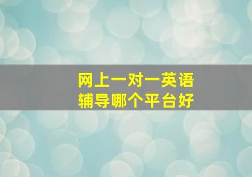 网上一对一英语辅导哪个平台好