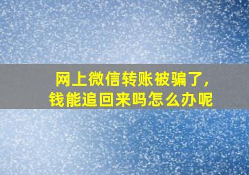 网上微信转账被骗了,钱能追回来吗怎么办呢