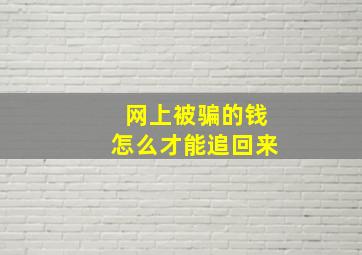 网上被骗的钱怎么才能追回来