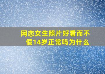 网恋女生照片好看而不假14岁正常吗为什么