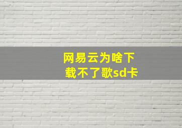 网易云为啥下载不了歌sd卡