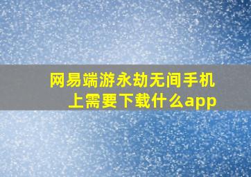 网易端游永劫无间手机上需要下载什么app