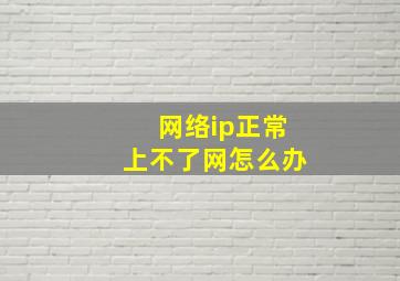 网络ip正常上不了网怎么办