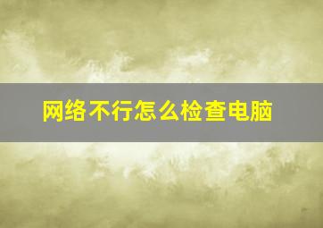 网络不行怎么检查电脑