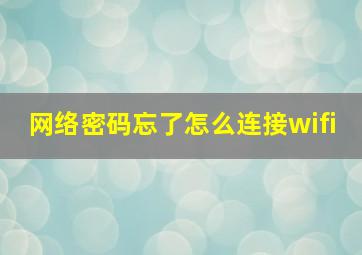 网络密码忘了怎么连接wifi