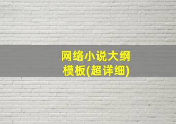 网络小说大纲模板(超详细)