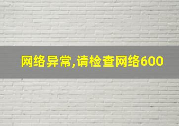 网络异常,请检查网络600