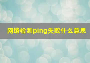 网络检测ping失败什么意思