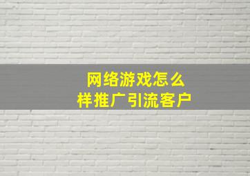 网络游戏怎么样推广引流客户