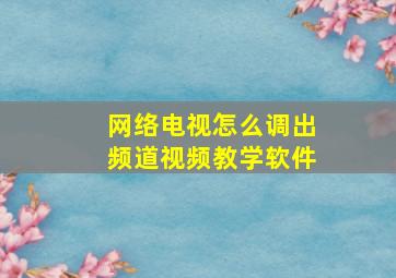 网络电视怎么调出频道视频教学软件