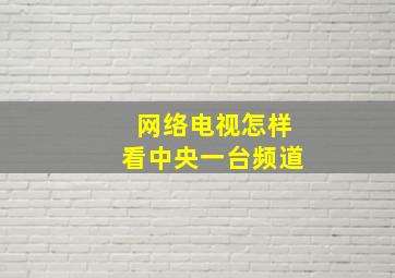 网络电视怎样看中央一台频道