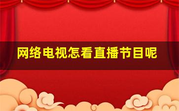 网络电视怎看直播节目呢