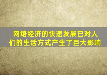 网络经济的快速发展已对人们的生活方式产生了巨大影响