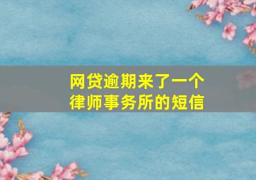 网贷逾期来了一个律师事务所的短信