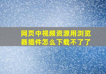 网页中视频资源用浏览器插件怎么下载不了了