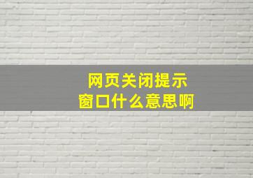 网页关闭提示窗口什么意思啊