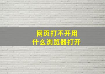 网页打不开用什么浏览器打开