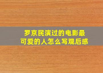 罗京民演过的电影最可爱的人怎么写观后感