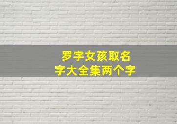 罗字女孩取名字大全集两个字