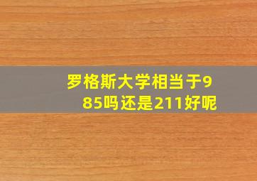 罗格斯大学相当于985吗还是211好呢