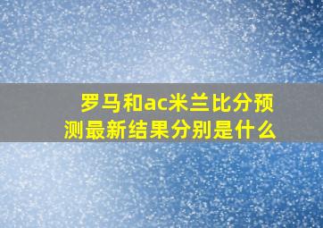 罗马和ac米兰比分预测最新结果分别是什么