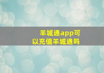 羊城通app可以充值羊城通吗