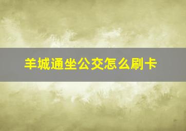 羊城通坐公交怎么刷卡