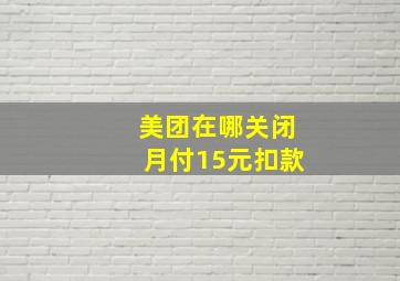 美团在哪关闭月付15元扣款