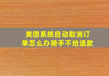 美团系统自动取消订单怎么办骑手不给退款