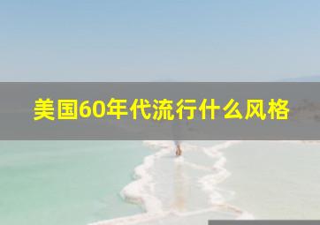 美国60年代流行什么风格