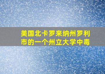 美国北卡罗来纳州罗利市的一个州立大学中毒