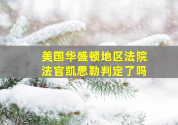 美国华盛顿地区法院法官凯思勒判定了吗