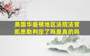 美国华盛顿地区法院法官凯思勒判定了吗是真的吗