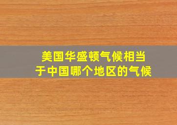 美国华盛顿气候相当于中国哪个地区的气候