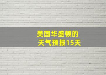 美国华盛顿的天气预报15天