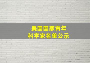 美国国家青年科学家名单公示