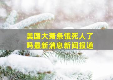 美国大萧条饿死人了吗最新消息新闻报道