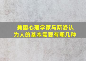 美国心理学家马斯洛认为人的基本需要有哪几种