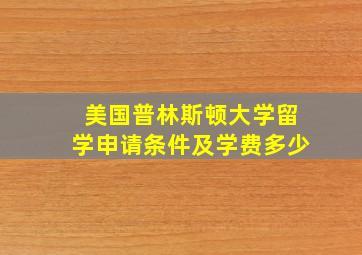 美国普林斯顿大学留学申请条件及学费多少