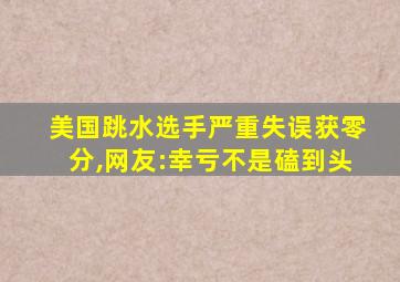 美国跳水选手严重失误获零分,网友:幸亏不是磕到头