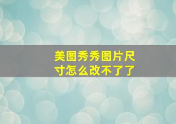 美图秀秀图片尺寸怎么改不了了