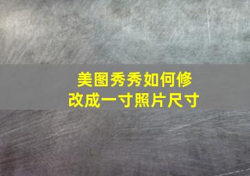 美图秀秀如何修改成一寸照片尺寸