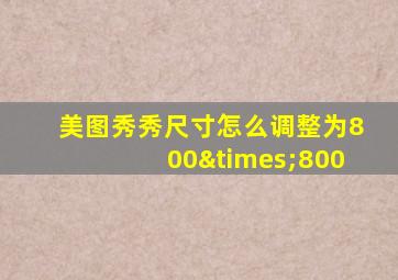 美图秀秀尺寸怎么调整为800×800