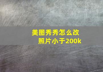 美图秀秀怎么改照片小于200k