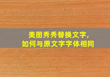 美图秀秀替换文字,如何与原文字字体相同